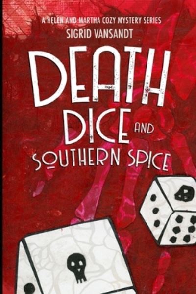 Cover for Sigrid Vansandt · Death, Dice &amp; Southern Spice: Helen &amp; Martha Cozy Mystery Series - A Helen &amp; Martha Cozy Mystery (Pocketbok) (2021)