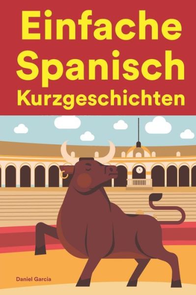 Cover for Daniel Garcia · Einfache Spanisch Kurzgeschichten: Kurzgeschichten auf Spanisch fur Anfanger (Pocketbok) (2022)