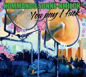 Cover for Kommando Sonne-Milch · You Pay I Fuck (CD) (2013)