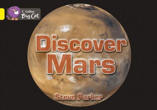 Discover Mars!: Band 03/Yellow - Collins Big Cat - Steve Parker - Books - HarperCollins Publishers - 9780007512812 - September 2, 2013