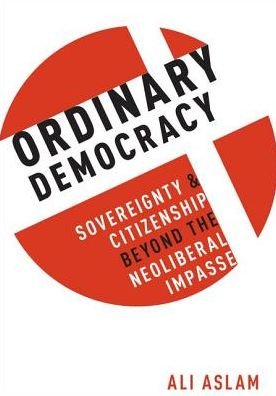 Cover for Aslam, Ali (Visiting Lecturer in Politics, Visiting Lecturer in Politics, Mount Holyoke College) · Ordinary Democracy: Sovereignty and Citizenship Beyond the Neoliberal Impasse (Innbunden bok) (2017)