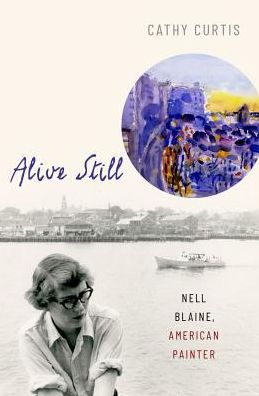 Cover for Curtis, Cathy (President, President, Biographers International Organization, Los Angeles, CA, USA) · Alive Still: Nell Blaine, American Painter (Hardcover Book) (2019)