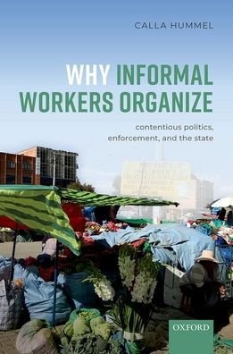 Cover for Hummel, Calla (Assistant Professor in the Department of Political Science, Assistant Professor in the Department of Political Science, University of Miami) · Why Informal Workers Organize: Contentious Politics, Enforcement, and the State (Hardcover Book) (2021)