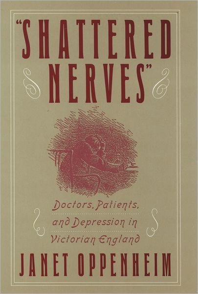 Cover for Oppenheim, Janet (Professor of History, Professor of History, American University, USA) · 'Shattered Nerves': Doctors, Patients, and Depression in Victorian England (Gebundenes Buch) (1991)