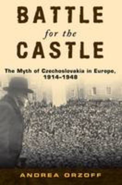 Cover for Orzoff, Andrea (Associate Professor of History,, Associate Professor of History,, New Mexico State University) · Battle for the Castle: The Myth of Czechoslavakia in Europe 1914-1948 (Hardcover bog) (2009)