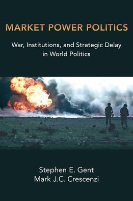 Cover for Gent, Stephen E. (Associate Professor of Political Science, Associate Professor of Political Science, University of North Carolina at Chapel Hill) · Market Power Politics: War, Institutions, and Strategic Delay in World Politics (Paperback Book) (2021)