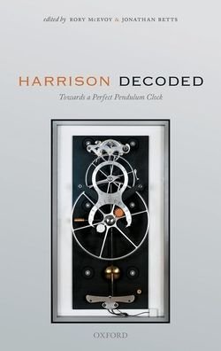 Cover for Mcevoy, Rory; Betts, · Harrison Decoded: Towards A Perfect Pendulum Clock (Hardcover Book) (2020)