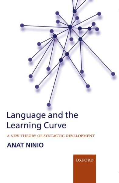 Cover for Ninio, Anat (, Joseph and Belle Braun Professor of Psychology, Department of Psychology, The Hebrew University, Jerusalem, Israel) · Language and the Learning Curve: A new theory of syntactic development (Hardcover Book) (2006)