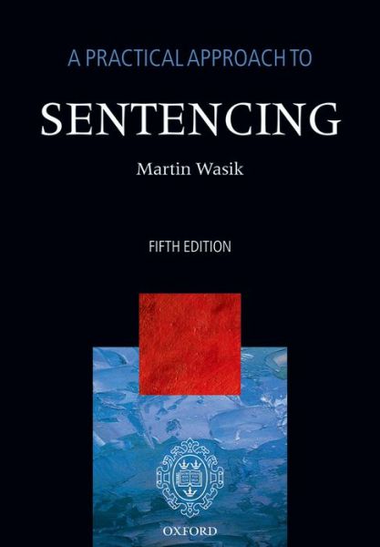 Cover for Wasik, Martin (Professor of Criminal Justice, Professor of Criminal Justice, Keele University) · A Practical Approach to Sentencing - A Practical Approach (Paperback Book) [5 Revised edition] (2014)