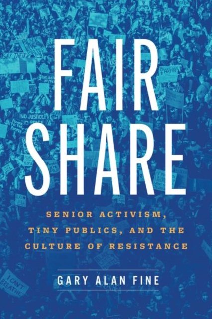 Cover for Gary Alan Fine · Fair Share: Senior Activism, Tiny Publics, and the Culture of Resistance (Gebundenes Buch) (2023)