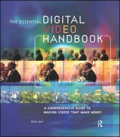 Essential Digital Video Handbook: A Comprehensive Guide to Making Videos That Make Money - Pete May - Książki - Taylor & Francis Ltd - 9780240807812 - 15 sierpnia 2005