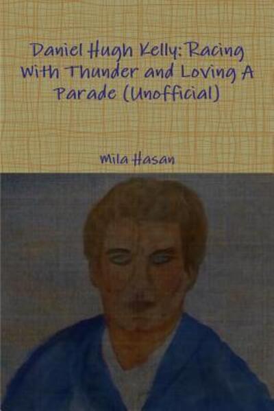 Daniel Hugh Kelly : Racing With Thunder and Loving A Parade - Mila Hasan - Books - Lulu.com - 9780244333812 - September 17, 2017