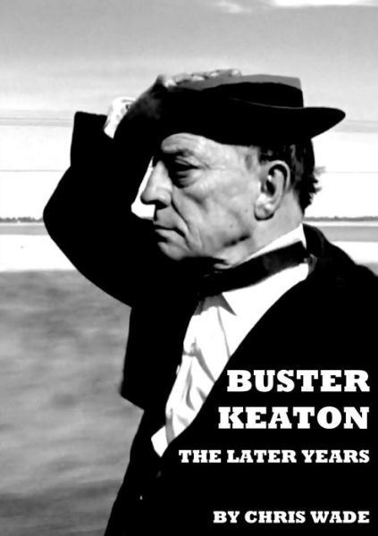 Buster Keaton: The Later Years - Chris Wade - Livros - Lulu.com - 9780244362812 - 3 de março de 2020