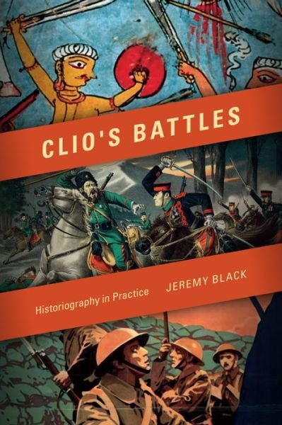Cover for Jeremy Black · Clio's Battles: Historiography in Practice (Paperback Book) (2015)