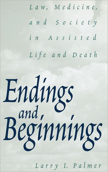 Cover for Larry Palmer · Endings and Beginnings: Law, Medicine, and Society in Assisted Life and Death (Hardcover Book) (2000)