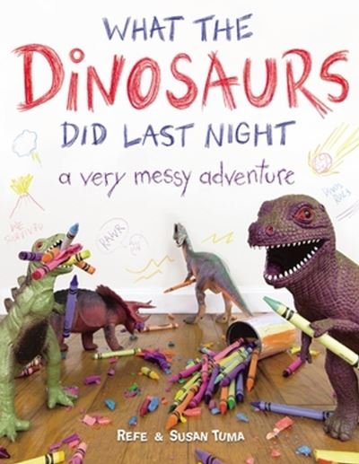 Cover for Refe Tuma · What the Dinosaurs Did Last Night: A Very Messy Adventure (Pocketbok) (2023)