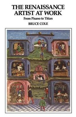 Cover for Bruce Cole · The Renaissance Artist At Work: From Pisano To Titian (Hardcover Book) (2019)