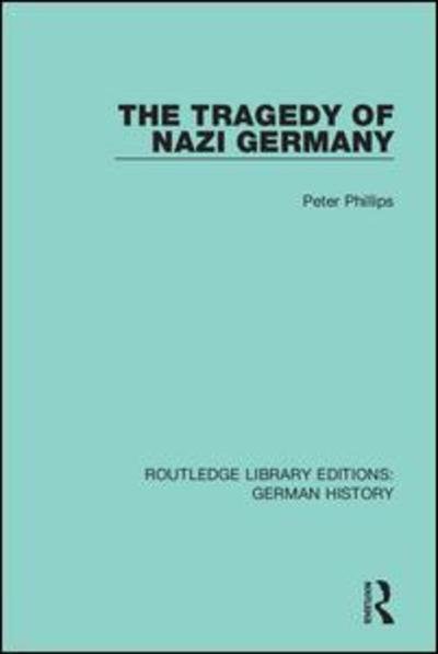 Cover for Peter Phillips · The Tragedy of Nazi Germany - Routledge Library Editions: German History (Hardcover Book) (2019)