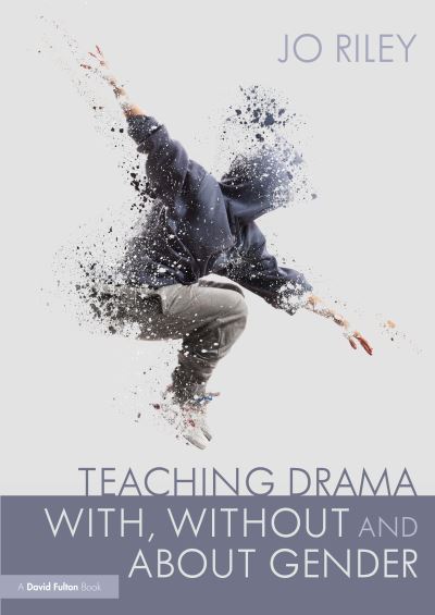 Cover for Jo Riley · Teaching Drama With, Without and About Gender: Resources, Ideas and Lesson Plans for Students 11–18 (Paperback Book) (2021)