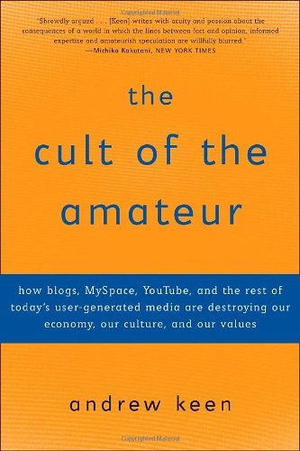 Cover for Andrew Keen · The Cult of the Amateur: How Blogs, Myspace, Youtube, and the Rest of Today's User-generated Media Are Destroying Our Economy, Our Culture, and Our Values (Paperback Book) [Reprint edition] (2008)