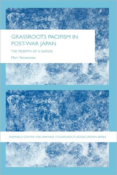 Cover for Mari Yamamoto · Grassroots Pacifism in Post-War Japan: The Rebirth of a Nation - The University of Sheffield / Routledge Japanese Studies Series (Hardcover Book) [Annotated edition] (2004)