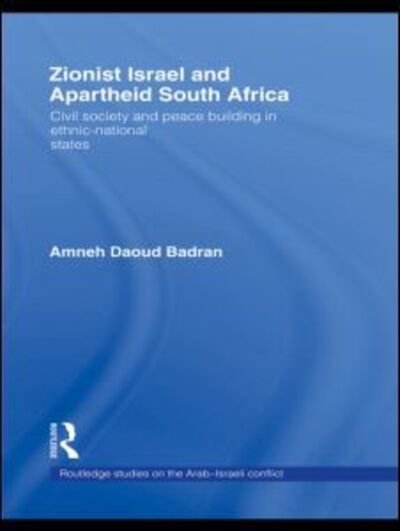 Cover for Amneh Badran · Zionist Israel and Apartheid South Africa: Civil society and peace building in ethnic-national states - Routledge Studies on the Arab-Israeli Conflict (Innbunden bok) (2009)