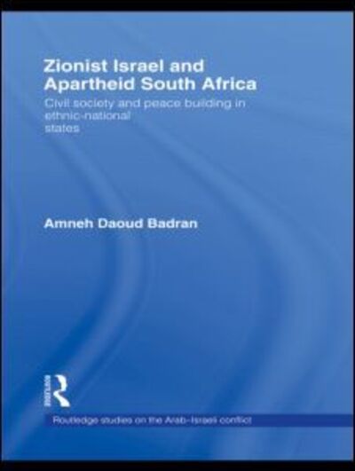 Cover for Badran, Amneh (Al-Quds University, Palestine) · Zionist Israel and Apartheid South Africa: Civil society and peace building in ethnic-national states - Routledge Studies on the Arab-Israeli Conflict (Hardcover Book) (2009)