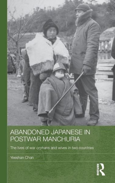 Cover for Yeeshan Chan · Abandoned Japanese in Postwar Manchuria: The Lives of War Orphans and Wives in Two Countries - Japan Anthropology Workshop Series (Hardcover bog) (2010)