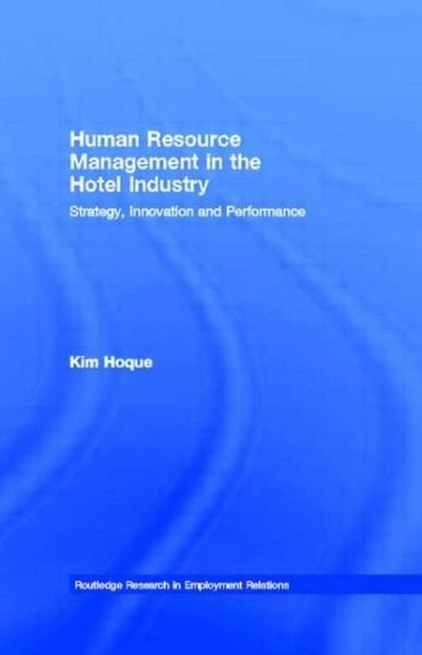 Cover for Hoque, Kim (University of Nottingham, UK) · Human Resource Management in the Hotel Industry: Strategy, Innovation and Performance - Routledge Research in Employment Relations (Paperback Book) (2014)