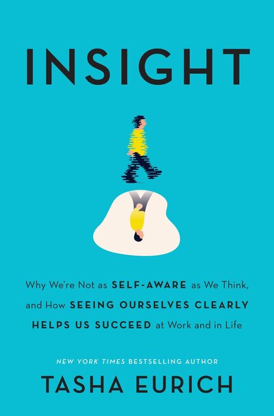 Cover for Tasha Eurich · Insight: Why We're Not as Self-Aware as We Think, and How Seeing Ourselves Clearly Helps Us Succeed at Work and in Life (Hardcover Book) (2017)