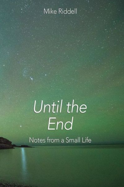 Until the End - Mike Riddell - Books - Holy Bucket Productions Ltd - 9780473528812 - February 28, 2019
