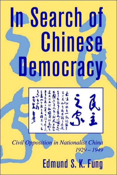 Cover for Fung, Edmund S. K. (University of Western Sydney Nepean) · In Search of Chinese Democracy: Civil Opposition in Nationalist China, 1929–1949 - Cambridge Modern China Series (Paperback Bog) (2006)