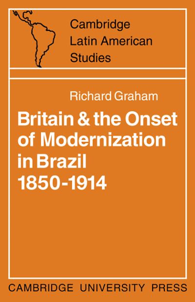 Richard Graham · Britain and the Onset of Modernization in Brazil 1850–1914 - Cambridge Latin American Studies (Paperback Book) (1972)