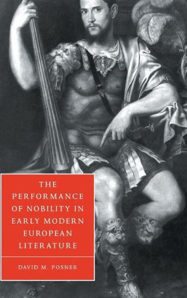 Cover for Posner, David M. (Loyola University, Chicago) · The Performance of Nobility in Early Modern European Literature - Cambridge Studies in Renaissance Literature and Culture (Hardcover Book) (1999)