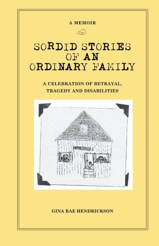 Cover for Ms. Gina Rae Hendrickson · Sordid Stories of an Ordinary Family: a Celebration of Betrayal, Tragedy, and Disabilities (Pocketbok) (2009)