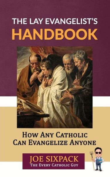 The Lay Evangelist's Handbook: How Any Catholic Can Evangelize Anyone - Joe Sixpack- The Every Catholic Guy - Bøger - Cassock Media, LLC - 9780578430812 - 5. december 2018