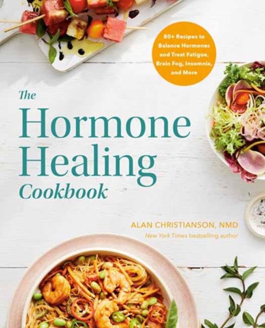 Cover for Dr. Alan Christianson · The Hormone Healing Cookbook: 80+ Recipes to Balance Hormones and Treat Fatigue, Brain Fog, Insomnia, and More (Paperback Book) (2023)