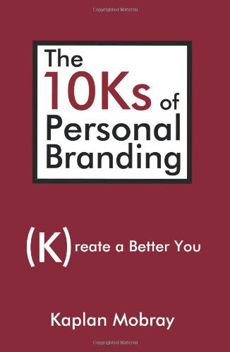 The 10Ks of Personal Branding: Create a Better You - Kaplan Mobray - Books - iUniverse - 9780595484812 - January 16, 2009
