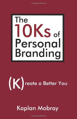 The 10Ks of Personal Branding: Create a Better You - Kaplan Mobray - Książki - iUniverse - 9780595484812 - 16 stycznia 2009