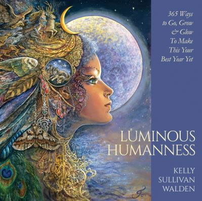 Luminous Humanness: 365 Ways to Go, Grow & Glow to Make This Your Best Year Yet - Walden, Kelly Sullivan (Kelly Sullivan Walden) - Bøker - Blue Angel Gallery - 9780648746812 - 29. april 2021