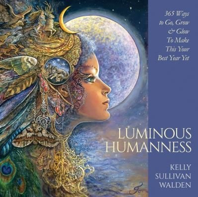 Cover for Walden, Kelly Sullivan (Kelly Sullivan Walden) · Luminous Humanness: 365 Ways to Go, Grow &amp; Glow to Make This Your Best Year Yet (Hardcover bog) (2021)