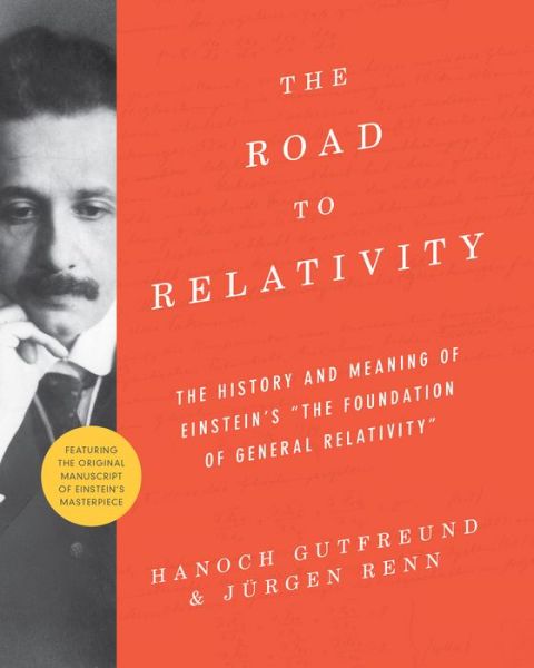 Cover for Hanoch Gutfreund · The Road to Relativity: The History and Meaning of Einstein's &quot;The Foundation of General Relativity&quot;, Featuring the Original Manuscript of Einstein's Masterpiece (Paperback Book) (2017)