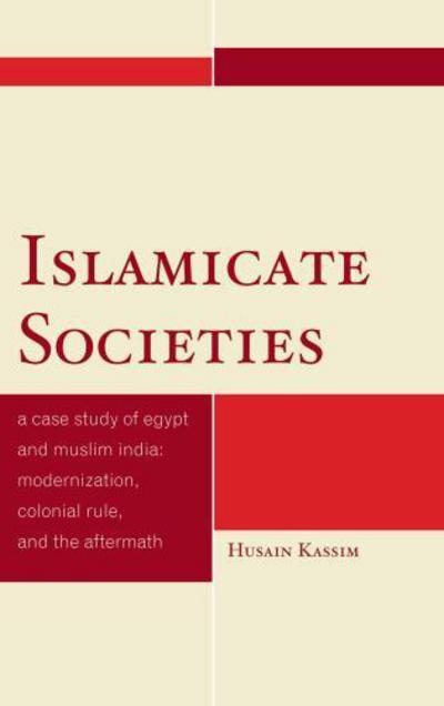 Cover for Husain Kassim · Islamicate Societies: A Case Study of Egypt and Muslim India Modernization, Colonial Rule, and the Aftermath (Hardcover Book) (2012)