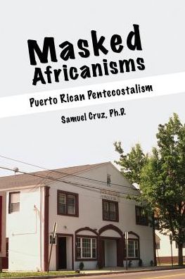 Cover for Samuel Cruz · Masked Africanisms: Puerto Rican Pentecostalism (Paperback Book) (2005)