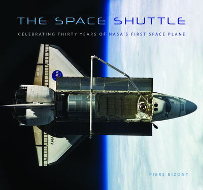 The Space Shuttle: Celebrating Thirty Years of NASA's First Space Plane - Piers Bizony - Books - Motorbooks International - 9780760347812 - March 25, 2015