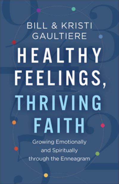 Cover for Bill Gaultiere · Healthy Feelings, Thriving Faith – Growing Emotionally and Spiritually through the Enneagram (Paperback Book) (2023)