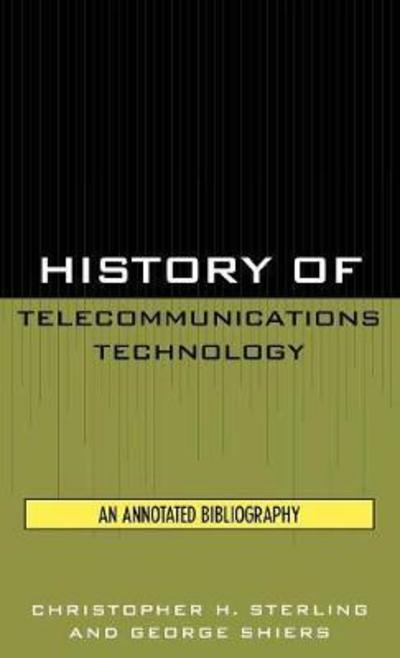 History of Telecommunications Technology: An Annotated Bibliography - Christopher H. Sterling - Books - Scarecrow Press - 9780810837812 - May 24, 2000