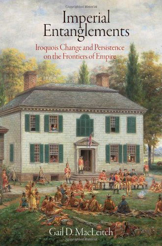 Cover for Gail D. MacLeitch · Imperial Entanglements: Iroquois Change and Persistence on the Frontiers of Empire - Early American Studies (Hardcover Book) (2011)
