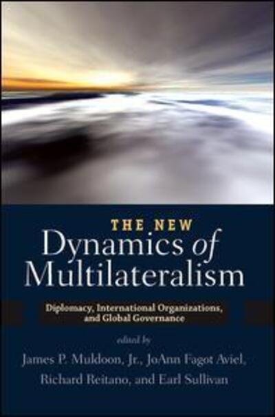 The New Dynamics of Multilateralism: Diplomacy, International Organizations, and Global Governance - James P. Muldoon - Bücher - Taylor & Francis Inc - 9780813344812 - 31. August 2010