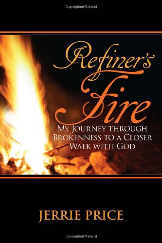 Refiner's Fire: My Journey Through Brokenness to a Closer Walk with God - Jerrie Price - Books - Soar with Eagles - 9780983452812 - November 23, 2011